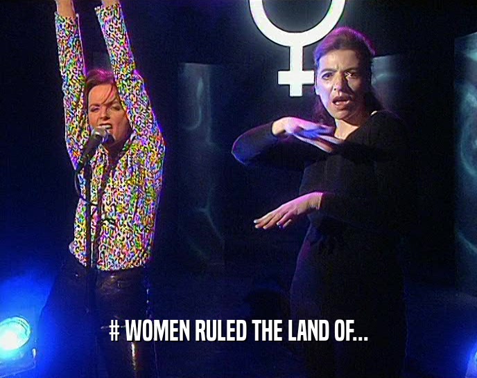 # WOMEN RULED THE LAND OF...
  