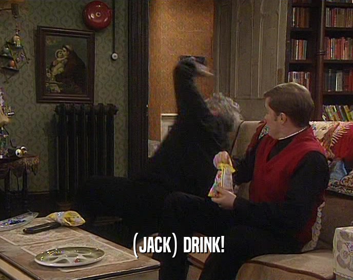 (JACK) DRINK!
  