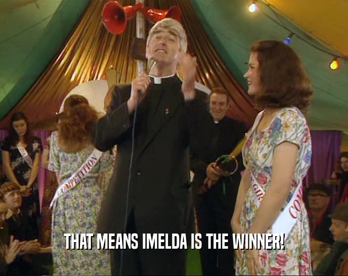 THAT MEANS IMELDA IS THE WINNER!  