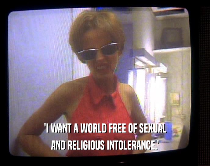 'I WANT A WORLD FREE OF SEXUAL
 AND RELIGIOUS INTOLERANCE.'
 