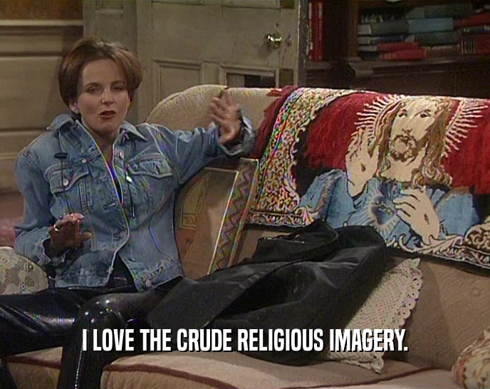 I LOVE THE CRUDE RELIGIOUS IMAGERY.  