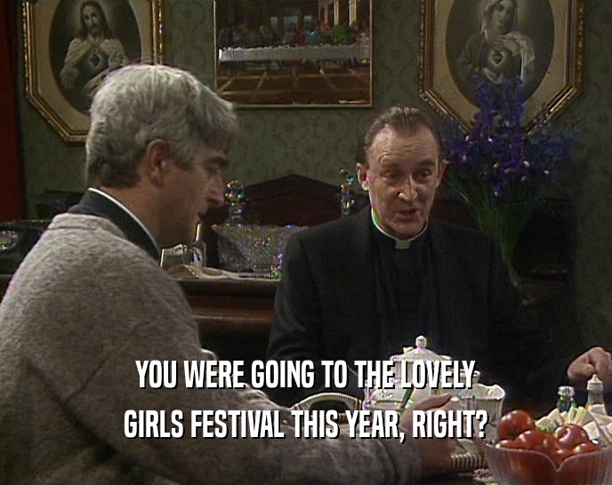 YOU WERE GOING TO THE LOVELY GIRLS FESTIVAL THIS YEAR, RIGHT? 
