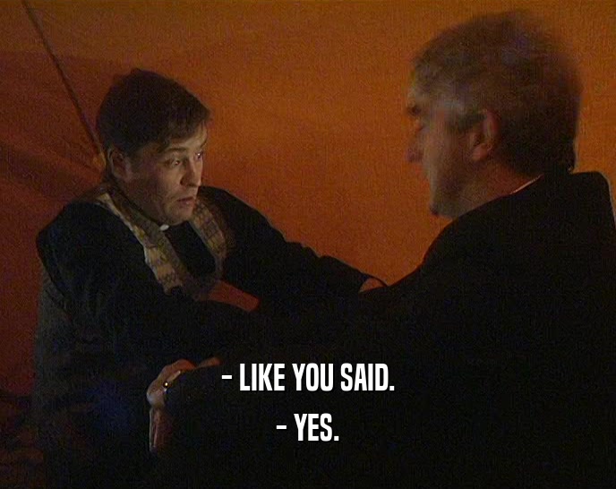 - LIKE YOU SAID. - YES. 