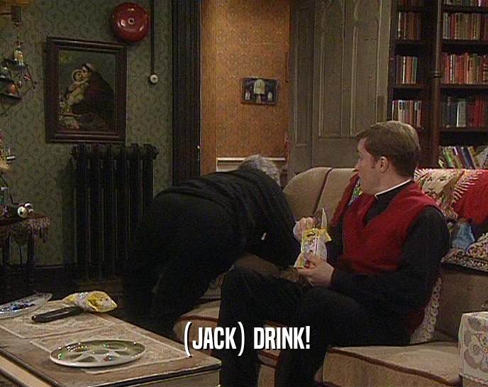 (JACK) DRINK!
  