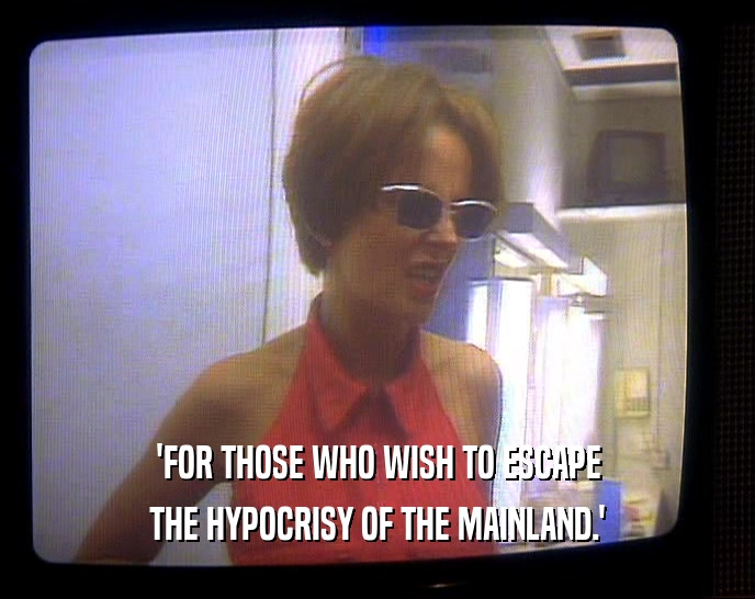 'FOR THOSE WHO WISH TO ESCAPE THE HYPOCRISY OF THE MAINLAND.' 
