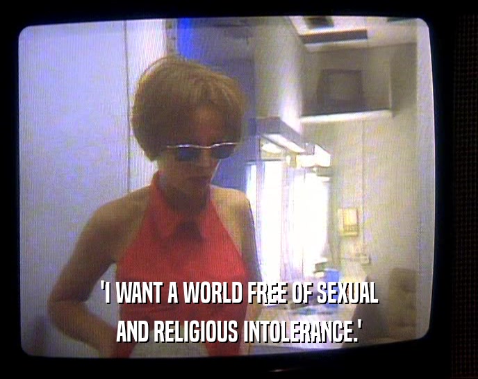 'I WANT A WORLD FREE OF SEXUAL
 AND RELIGIOUS INTOLERANCE.'
 