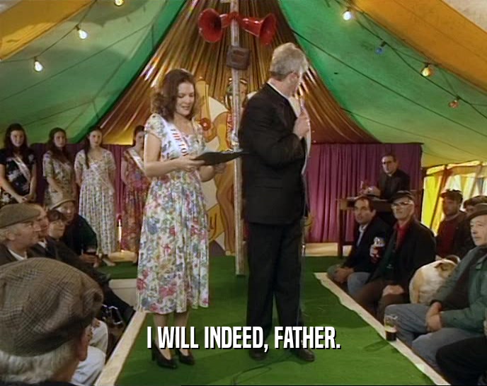 I WILL INDEED, FATHER.  
