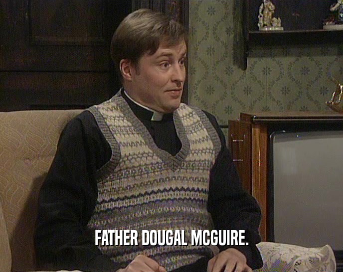 FATHER DOUGAL MCGUIRE.  