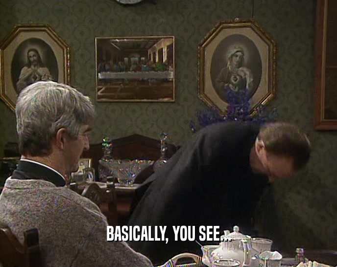 BASICALLY, YOU SEE...  