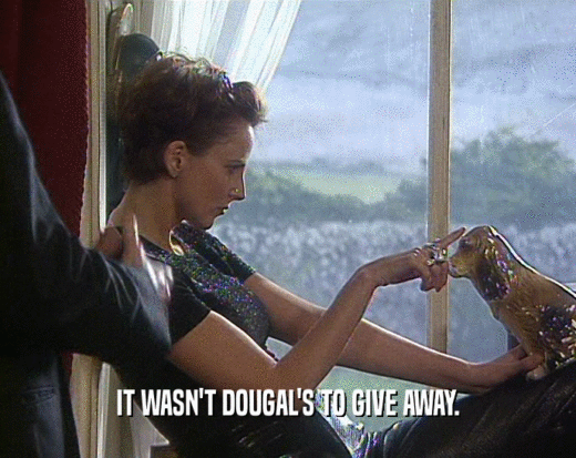 IT WASN'T DOUGAL'S TO GIVE AWAY.  