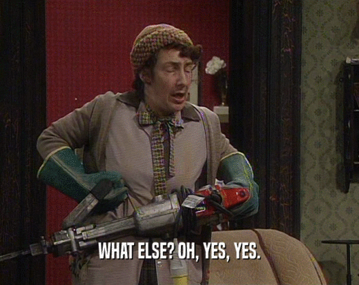 WHAT ELSE? OH, YES, YES.  