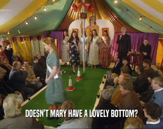 DOESN'T MARY HAVE A LOVELY BOTTOM?  