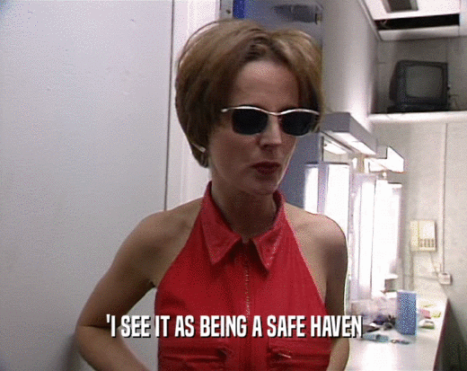 'I SEE IT AS BEING A SAFE HAVEN  