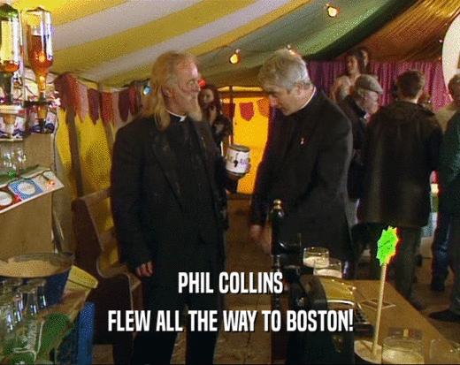 PHIL COLLINS
 FLEW ALL THE WAY TO BOSTON!
 