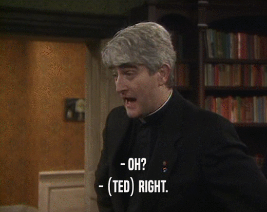 - OH? - (TED) RIGHT. 