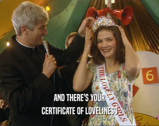 AND THERE'S YOUR
 CERTIFICATE OF LOVELINESS
 