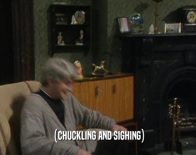 (CHUCKLING AND SIGHING)  