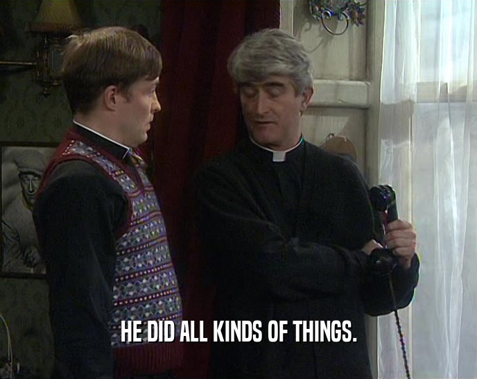HE DID ALL KINDS OF THINGS.  
