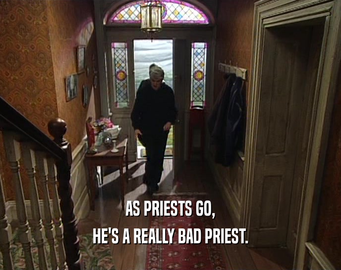 AS PRIESTS GO, HE'S A REALLY BAD PRIEST. 