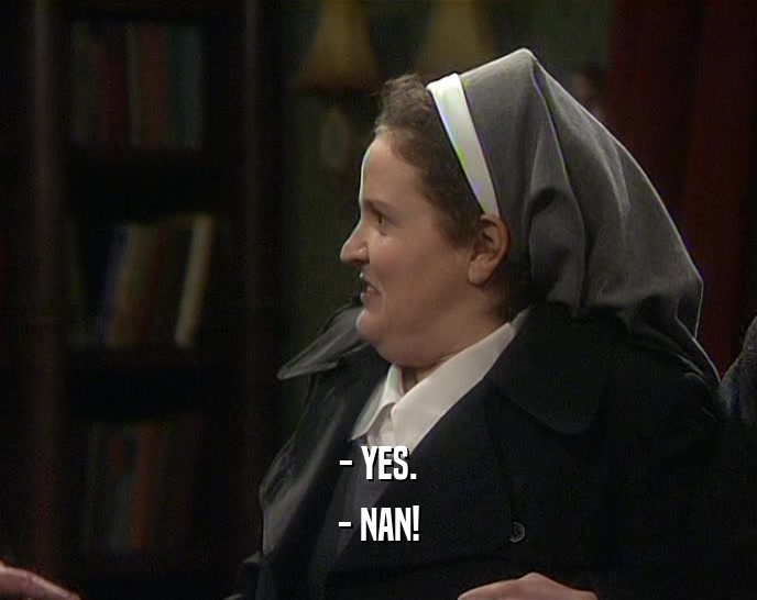 - YES. - NAN! 