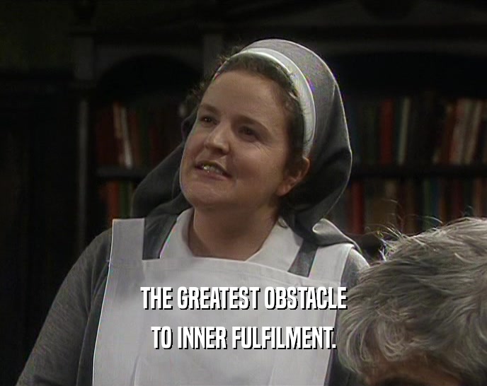 THE GREATEST OBSTACLE TO INNER FULFILMENT. 