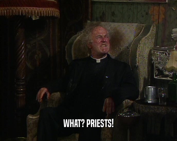 WHAT? PRIESTS!  
