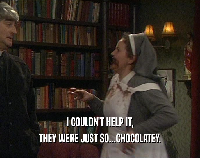 I COULDN'T HELP IT, THEY WERE JUST SO...CHOCOLATEY. 