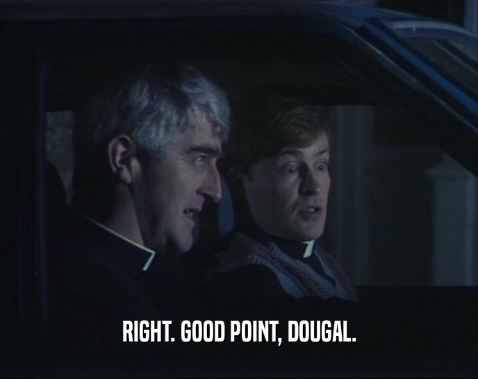 RIGHT. GOOD POINT, DOUGAL.  