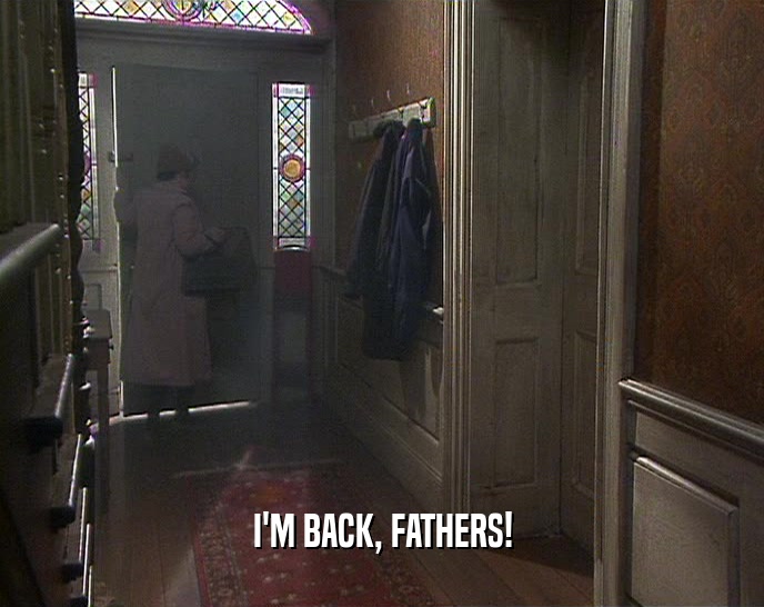 I'M BACK, FATHERS!  