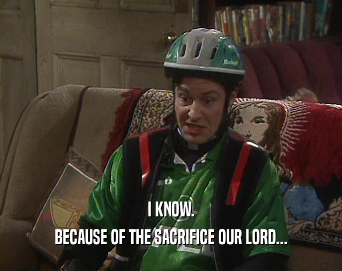I KNOW. BECAUSE OF THE SACRIFICE OUR LORD... 