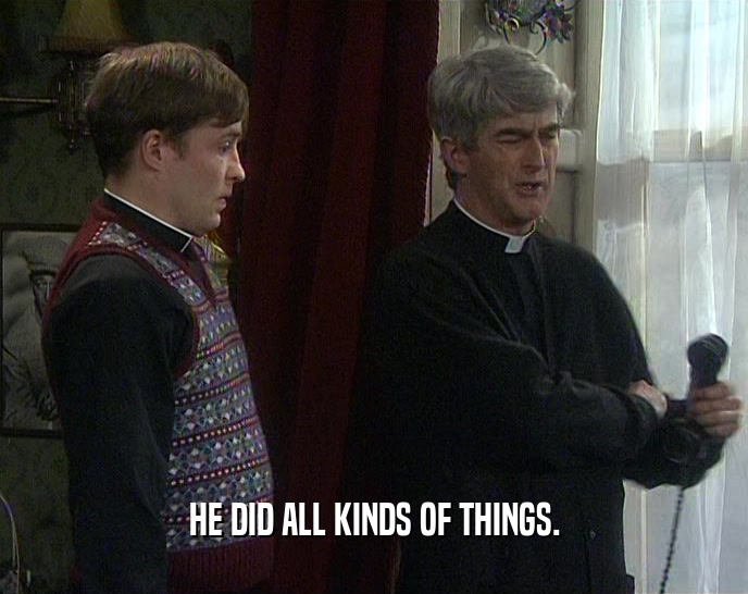 HE DID ALL KINDS OF THINGS.  