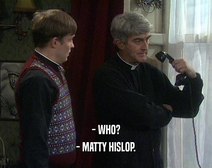 - WHO? - MATTY HISLOP. 