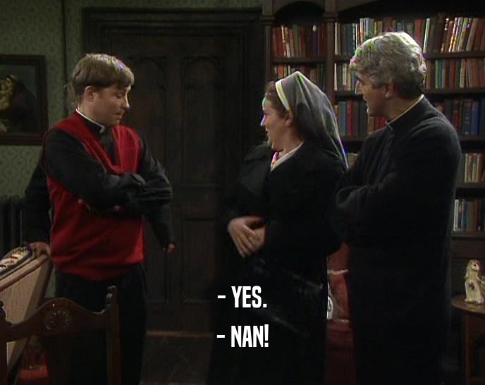 - YES. - NAN! 