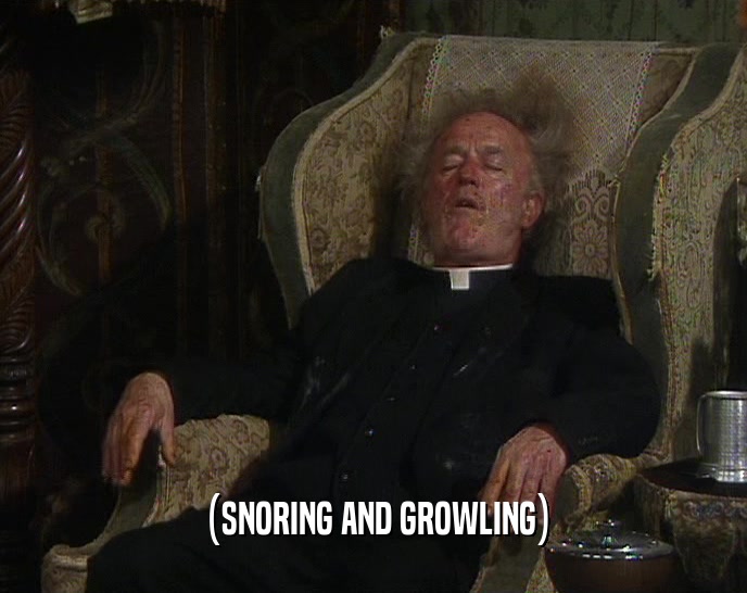 (SNORING AND GROWLING)  