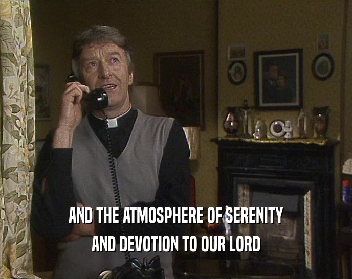 AND THE ATMOSPHERE OF SERENITY AND DEVOTION TO OUR LORD 