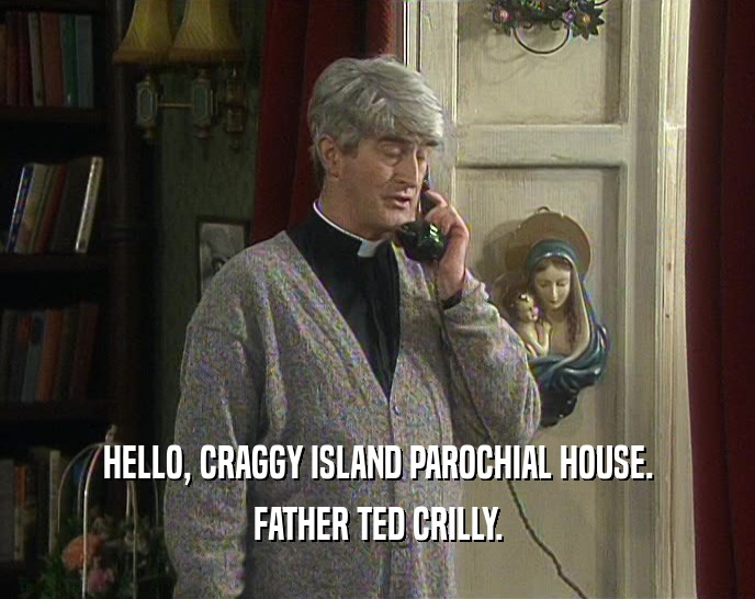 HELLO, CRAGGY ISLAND PAROCHIAL HOUSE.
 FATHER TED CRILLY.
 