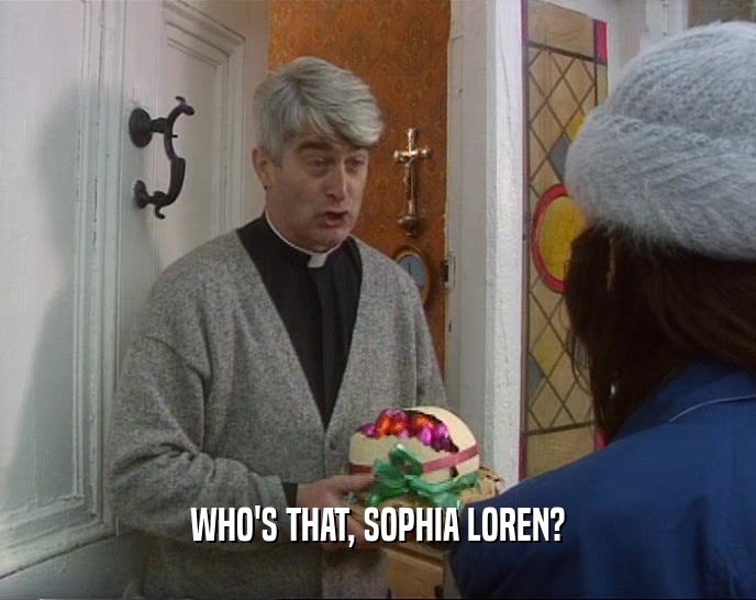 WHO'S THAT, SOPHIA LOREN?  