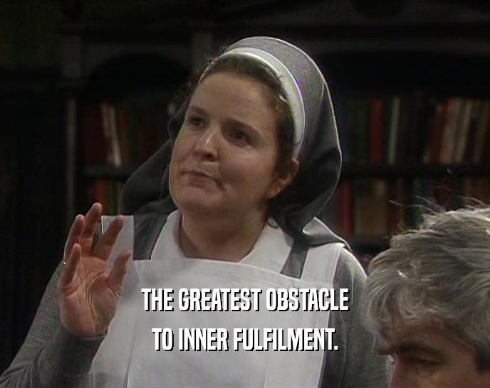 THE GREATEST OBSTACLE TO INNER FULFILMENT. 