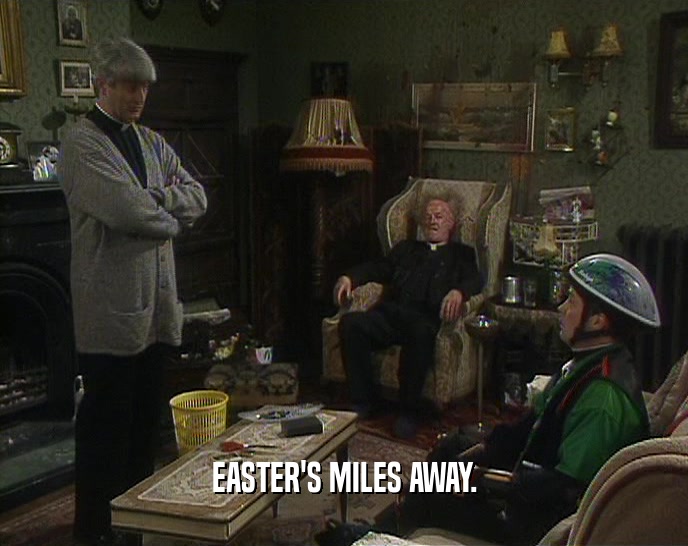 EASTER'S MILES AWAY.
  