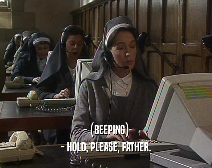 - (BEEPING) - HOLD, PLEASE, FATHER. 