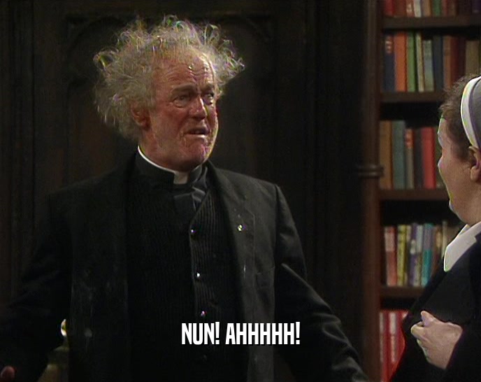 NUN! AHHHHH!  
