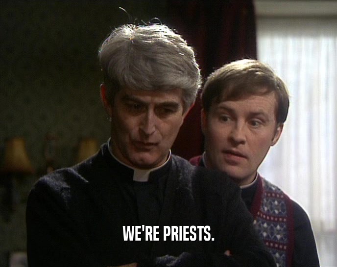 WE'RE PRIESTS.
  