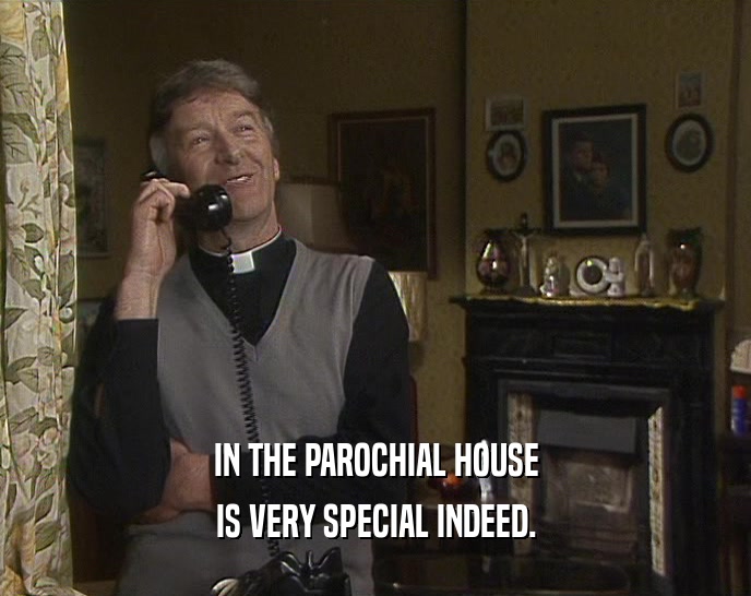 IN THE PAROCHIAL HOUSE IS VERY SPECIAL INDEED. 