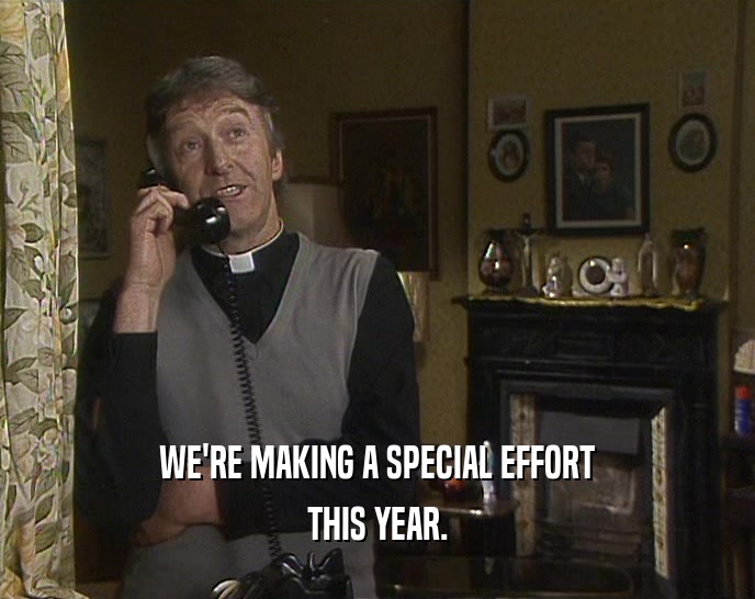 WE'RE MAKING A SPECIAL EFFORT THIS YEAR. 