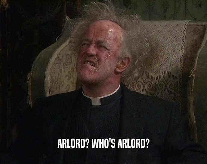 ARLORD? WHO'S ARLORD?  