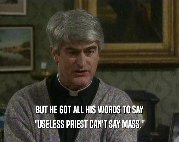 BUT HE GOT ALL HIS WORDS TO SAY 
