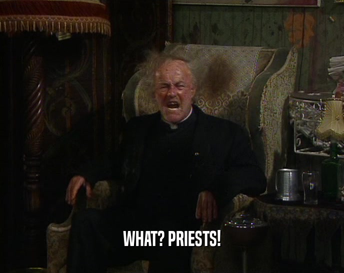 WHAT? PRIESTS!  