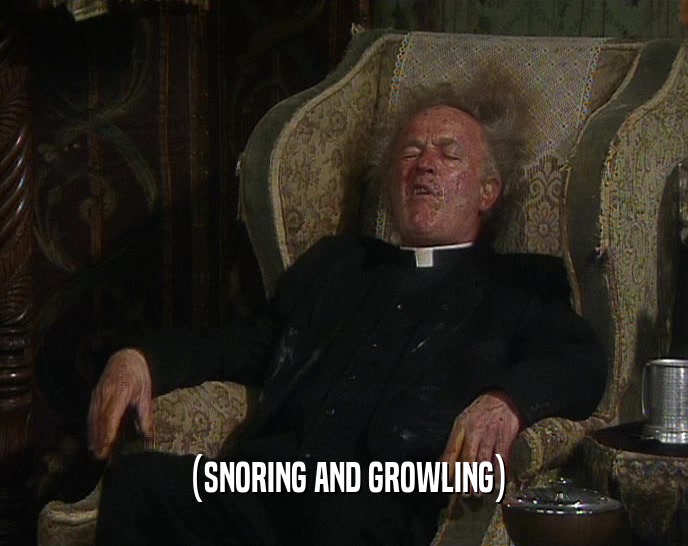 (SNORING AND GROWLING)  