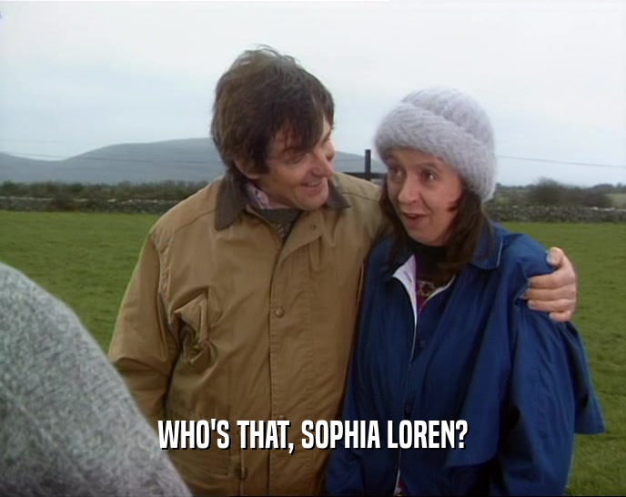 WHO'S THAT, SOPHIA LOREN?  