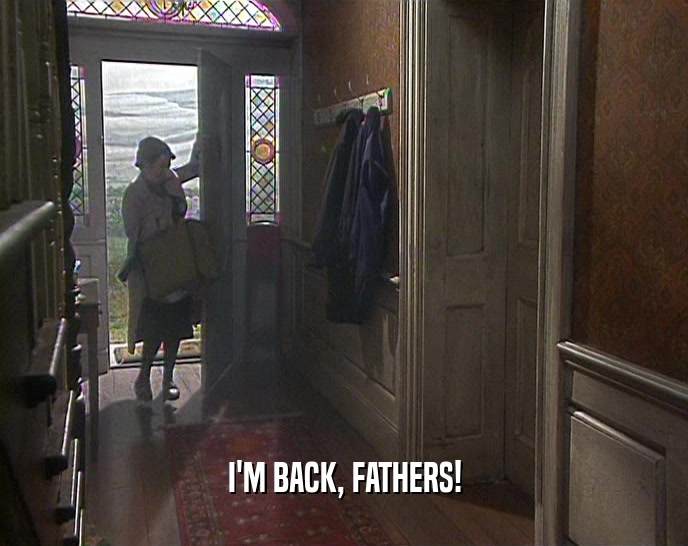 I'M BACK, FATHERS!  